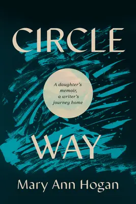 Circle Way: Die Memoiren einer Tochter, die Reise eines Schriftstellers nach Hause - Circle Way: A Daughter's Memoir, a Writer's Journey Home