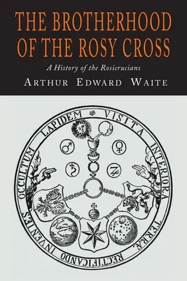 Die Bruderschaft des Rosenkreuzes: Eine Geschichte der Rosenkreuzer - The Brotherhood of the Rosy Cross: A History of the Rosicrucians