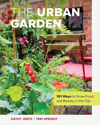 Der urbane Garten: 101 Wege zum Anbau von Lebensmitteln und Schönheit in der Stadt - The Urban Garden: 101 Ways to Grow Food and Beauty in the City
