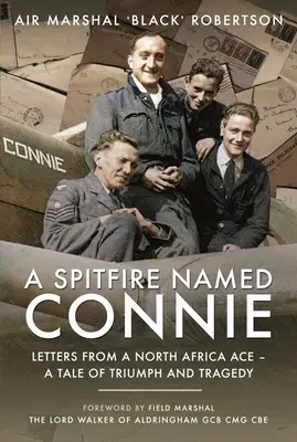 Eine Spitfire namens Connie: Briefe eines Nordafrika-Asses - eine Geschichte von Triumph und Tragödie - A Spitfire Named Connie: Letters from a North Africa Ace - A Tale of Triumph and Tragedy
