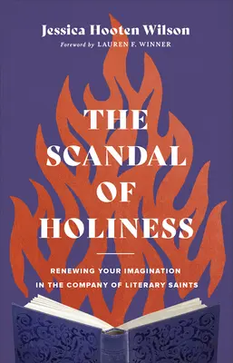 Der Skandal der Heiligkeit: Erneuern Sie Ihre Vorstellungskraft in der Gesellschaft literarischer Heiliger - The Scandal of Holiness: Renewing Your Imagination in the Company of Literary Saints