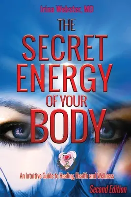 Die geheime Energie deines Körpers: Ein intuitiver Leitfaden für Heilung, Gesundheit und Wohlbefinden, 2. - The Secret Energy of Your Body: An Intuitive Guide to Healing, Health and Wellness, 2nd Edition