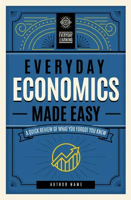 Alltagsökonomie leicht gemacht: Ein schneller Überblick über das, was Sie vergessen haben, Band 3 - Everyday Economics Made Easy: A Quick Review of What You Forgot You Knewvolume 3