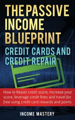 Der Blueprint für passives Einkommen Kreditkarten und Kreditreparatur: Wie Sie Ihren Kreditscore reparieren, Ihren Kreditscore erhöhen, Kreditlinien ausnutzen und Tr - The Passive Income Blueprint Credit Cards and Credit Repair: How to Repair Your Credit Score, Increase Your Credit Score, Leverage Credit Lines and Tr