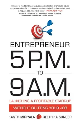 Entrepreneur 5 P.M. to 9 A.M.: Ein profitables Start-Up gründen, ohne den Job zu kündigen - Entrepreneur 5 P.M. to 9 A.M.: Launching a Profitable Start-Up without Quitting Your Job
