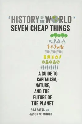 Eine Geschichte der Welt in sieben billigen Dingen: Ein Leitfaden für den Kapitalismus, die Natur und die Zukunft des Planeten - A History of the World in Seven Cheap Things: A Guide to Capitalism, Nature, and the Future of the Planet