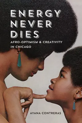 Energie stirbt nie: Afro-Optimismus und Kreativität in Chicago - Energy Never Dies: Afro-Optimism and Creativity in Chicago