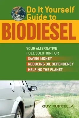 Do It Yourself Guide to Biodiesel: Ihre alternative Kraftstofflösung, um Geld zu sparen, die Ölabhängigkeit zu verringern und dem Planeten zu helfen - Do It Yourself Guide to Biodiesel: Your Alternative Fuel Solution for Saving Money, Reducing Oil Dependency, and Helping the Planet