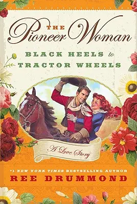 Die Pionierfrau: Schwarze Absätze auf Traktorrädern: Eine Liebesgeschichte - The Pioneer Woman: Black Heels to Tractor Wheels: A Love Story