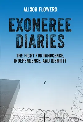Exoneree-Tagebücher: Der Kampf um Unschuld, Unabhängigkeit und Identität - Exoneree Diaries: The Fight for Innocence, Independence, and Identity