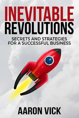 Unvermeidliche Revolutionen: Geheimnisse und Strategien für ein erfolgreiches Unternehmen - Inevitable Revolutions: Secrets and Strategies for a Successful Business