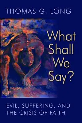 Was sollen wir sagen? Das Böse, das Leiden und die Krise des Glaubens - What Shall We Say?: Evil, Suffering, and the Crisis of Faith