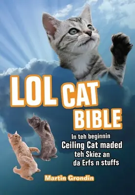 LOLcat Bibel: In Teh Beginnin Ceiling Cat Maded Teh Skiez an Da Urfs N Stuffs - LOLcat Bible: In Teh Beginnin Ceiling Cat Maded Teh Skiez an Da Urfs N Stuffs