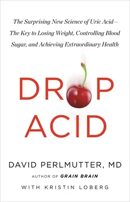 Drop Acid: Die überraschende neue Wissenschaft der Harnsäure - der Schlüssel zum Abnehmen, zur Kontrolle des Blutzuckerspiegels und zum Erreichen außergewöhnlicher Leistungen - Drop Acid: The Surprising New Science of Uric Acid--The Key to Losing Weight, Controlling Blood Sugar, and Achieving Extraordinar