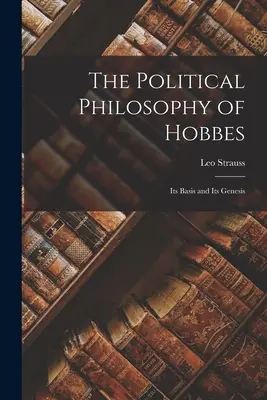 Die politische Philosophie von Hobbes: Ihre Grundlage und ihre Genese - The Political Philosophy of Hobbes: Its Basis and Its Genesis