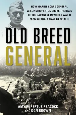 Old Breed General: Wie Marine Corps General William H. Rupertus den Japanern im Zweiten Weltkrieg von Guadalcanal bis Peleli das Rückgrat brach - Old Breed General: How Marine Corps General William H. Rupertus Broke the Back of the Japanese in World War II from Guadalcanal to Peleli