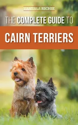 Der vollständige Leitfaden für Cairn Terrier: Finden, Aufziehen, Trainieren, Sozialisieren, Trainieren, Füttern und Liebhaben Ihres neuen Cairn Terrier Welpen - The Complete Guide to Cairn Terriers: Finding, Raising, Training, Socializing, Exercising, Feeding, and Loving Your New Cairn Terrier Puppy