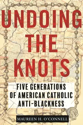 Die Knoten auflösen: Fünf Generationen amerikanisch-katholischer Anti-Schwarzsein - Undoing the Knots: Five Generations of American Catholic Anti-Blackness