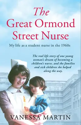 Die Krankenschwester des Great Ormond Street Hospital: Das Leben einer Krankenschwester in Ausbildung bei Gosh in den 1960er Jahren - The Great Ormond Street Hospital Nurse: The Life of a Trainee Nurse at Gosh in the 1960s