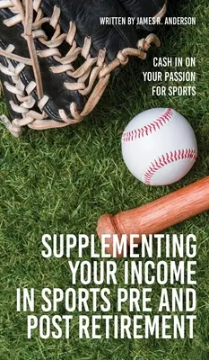 Einkommensaufbesserung im Sport vor und nach der Pensionierung: Profitieren Sie von Ihrer Leidenschaft für den Sport - Supplementing Your Income In Sports Pre and Post Retirement: Cash In On Your Passion For Sports