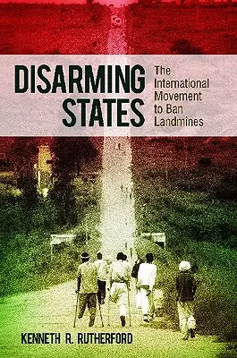 Entwaffnende Staaten: Die internationale Bewegung zum Verbot von Landminen - Disarming States: The International Movement to Ban Landmines