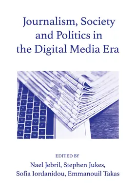 Journalismus, Gesellschaft und Politik im Zeitalter der digitalen Medien - Journalism, Society and the Politics in the Digital Media Era