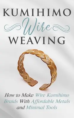 Kumihimo-Drahtweben: Wie man Kumihimo-Drahtgeflechte mit erschwinglichen Metallen und minimalem Werkzeug herstellt - Kumihimo Wire Weaving: How to Make Wire Kumihimo Braids With Affordable Metals and Minimal Tools