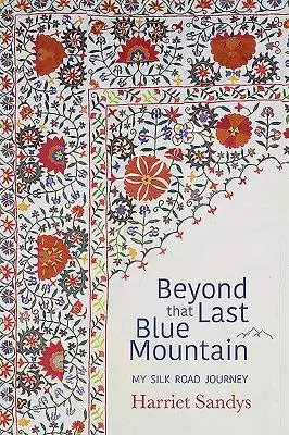 Jenseits des letzten blauen Berges: Meine Reise zur Seidenstraße - Beyond That Last Blue Mountain: My Silk Road Journey