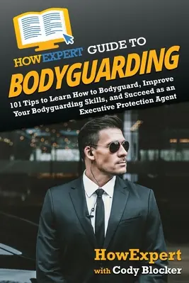 HowExpert Anleitung zum Bodyguarding: 101 Tipps, wie Sie als Personenschützer lernen, sich verbessern und Erfolg haben - HowExpert Guide to Bodyguarding: 101 Tips to Learn How to Bodyguard, Improve, and Succeed as an Executive Protection Agent