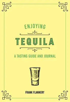 Tequila genießen: Ein Verkostungsführer und Tagebuch - Enjoying Tequila: A Tasting Guide and Journal