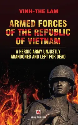Die Streitkräfte der Republik Vietnam - Eine heldenhafte Armee, die zu Unrecht im Stich gelassen und dem Tod überlassen wurde - Armed Forces of the Republic of Vietnam - A Heroic Army Unjustly Abandoned and Left for Dead