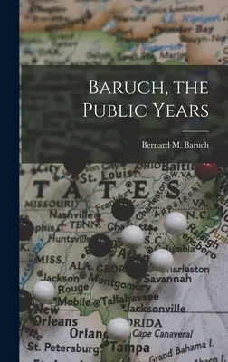 Baruch, die öffentlichen Jahre (Baruch Bernard M. (Bernard Mannes)) - Baruch, the Public Years (Baruch Bernard M. (Bernard Mannes))