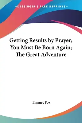 Ergebnisse durch Gebet erzielen; Du musst wiedergeboren werden; Das große Abenteuer - Getting Results by Prayer; You Must Be Born Again; The Great Adventure