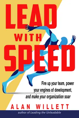 Führen mit Tempo: Bringen Sie Ihr Team in Schwung, treiben Sie Ihre Entwicklungsmotoren an und lassen Sie Ihre Organisation aufsteigen - Lead with Speed: Fire Up Your Team, Power Your Engines of Development, and Make Your Organization Soar