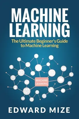 Maschinelles Lernen: Der ultimative Leitfaden für Einsteiger in maschinelles Lernen - Machine Learning: The Ultimate Beginner's Guide to Machine Learning