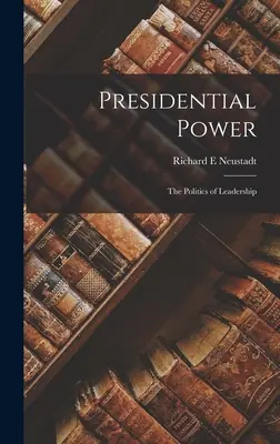 Die Macht des Präsidenten: Die Politik der Führung - Presidential Power: the Politics of Leadership