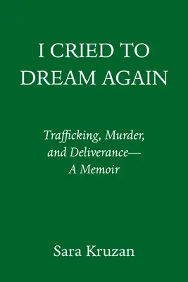 Ich weinte, um wieder zu träumen: Menschenhandel, Mord und Befreiung - Ein Memoir - I Cried to Dream Again: Trafficking, Murder, and Deliverance -- A Memoir