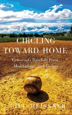 Auf dem Weg nach Hause: Prosa, Meditationen und Bilder zum Baseball an der Basis - Circling Toward Home: Grassroots Baseball Prose, Meditations, and Images