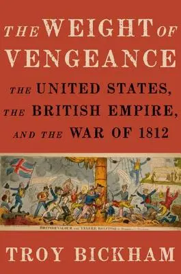 Das Gewicht der Rache: Die Vereinigten Staaten, das britische Empire und der Krieg von 1812 - Weight of Vengeance: The United States, the British Empire, and the War of 1812