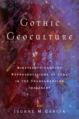 Gotische Geokultur: Kuba-Darstellungen des neunzehnten Jahrhunderts im transamerikanischen Imaginären - Gothic Geoculture: Nineteenth-Century Representations of Cuba in the Transamerican Imaginary