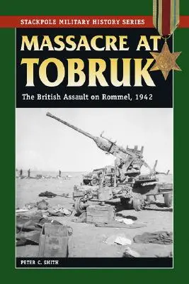 Massaker in Tobruk: Der britische Angriff auf Rommel, 1942 - Massacre at Tobruk: The British Assault on Rommel, 1942