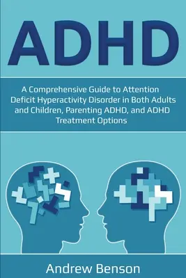 ADHS: Ein umfassender Leitfaden zur Aufmerksamkeitsdefizit-/Hyperaktivitätsstörung bei Erwachsenen und Kindern, ADHS als Elternteil und ADH - ADHD: A Comprehensive Guide to Attention Deficit Hyperactivity Disorder in Both Adults and Children, Parenting ADHD, and ADH