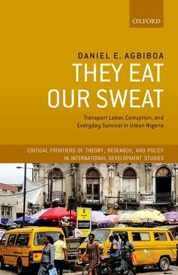 Sie essen unseren Schweiß: Transportarbeit, Korruption und alltägliches Überleben im städtischen Nigeria - They Eat Our Sweat: Transport Labor, Corruption, and Everyday Survival in Urban Nigeria