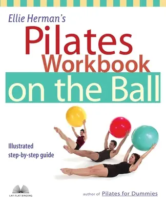 Ellie Herman's Pilates Workbook on the Ball: Illustrierte Schritt-für-Schritt-Anleitung - Ellie Herman's Pilates Workbook on the Ball: Illustrated Step-By-Step Guide