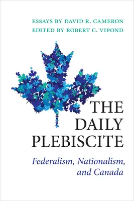 Das tägliche Plebiszit: Föderalismus, Nationalismus und Kanada - The Daily Plebiscite: Federalism, Nationalism, and Canada