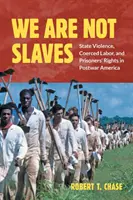 Wir sind keine Sklaven: Staatliche Gewalt, Zwangsarbeit und die Rechte der Gefangenen im Amerika der Nachkriegszeit - We Are Not Slaves: State Violence, Coerced Labor, and Prisoners' Rights in Postwar America