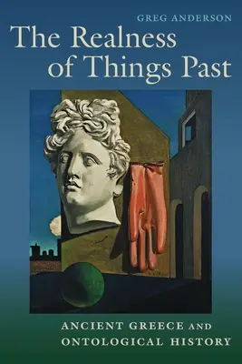 Die Wirklichkeit der vergangenen Dinge: Das antike Griechenland und die ontologische Geschichte - The Realness of Things Past: Ancient Greece and Ontological History