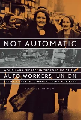 Nicht automatisch: Frauen und die Linke bei der Gründung der Autoarbeitergewerkschaft - Not Automatic: Women and the Left in the Forging of the Auto Workers' Union