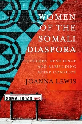 Frauen in der somalischen Diaspora: Flüchtlinge, Resilienz und Wiederaufbau nach Konflikten - Women of the Somali Diaspora: Refugees, Resilience and Rebuilding After Conflict