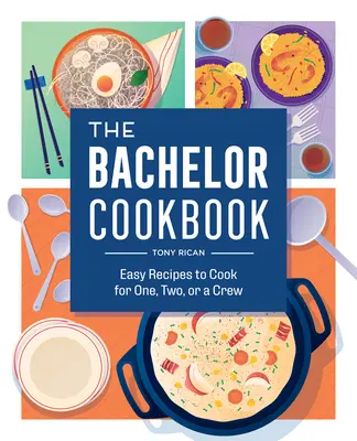 Das Bachelor-Kochbuch: Einfache Rezepte zum Kochen für einen, zwei oder eine ganze Crew - The Bachelor Cookbook: Easy Recipes to Cook for One, Two or a Crew